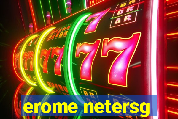 erome netersg